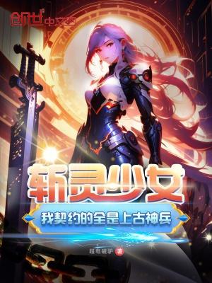 斩灵少女我契约的全是上古神兵视频